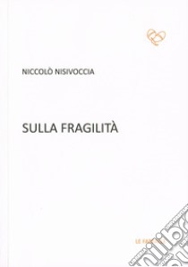 Sulla fragilità libro di Nisivoccia Niccolò