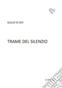 Trame del silenzio libro di Di Dio Giulio