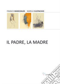 Il padre, la madre libro di Marcoaldi Franco; Eustachio Marilù