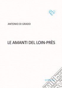 Le amanti del Loin-Près libro di Di Grado Antonio