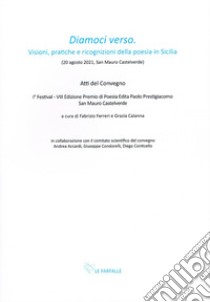 «Diamoci verso». Visioni, pratiche e ricognizioni della poesia in Sicilia libro di Ferreri F. (cur.); Calanna G. (cur.)