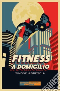 Fitness a domicilio. Ediz. integrale libro di Abrescia Simone