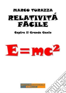 Relatività facile. Capire il grande genio. Ediz. integrale libro di Turazza Marco