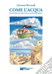 Come l'acqua. Scritti italiani per nipoti che non parlano portoghese. Ediz. integrale libro di Ricciardi Giovanni