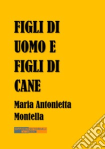 Figli di uomo e figli di cane libro di Montella Maria Antonietta