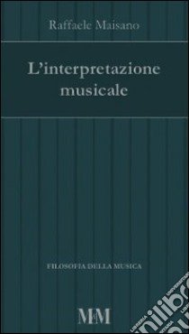 L'interpretazione musicale libro di Maisano Raffaele