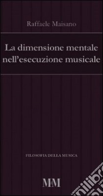 La dimensione mentale nell'esecuzione musicale libro di Maisano Raffaele