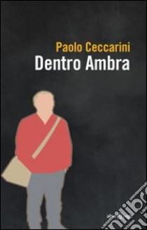 Dentro Ambra libro di Ceccarini Paolo