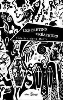 Les crétins créateurs libro di Monti Federico M.