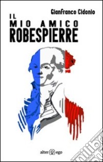 Il mio amico Robespierre libro di Cidonio Gianfranco