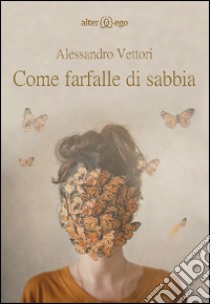 Come farfalle di sabbia libro di Vettori Alessandro