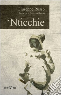 'Nticchie. Poesie, racconti e riflessioni dall'altra Napoli libro di Russo Giuseppe; Russo Francesco Saverio