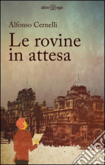 Le rovine in attesa libro di Cernelli Alfonso