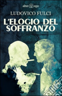 L'elogio del soffranzo libro di Fulci Ludovico