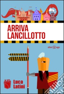 Arriva Lancillotto. Diario incompleto d'amore e digressione libro di Latini Luca