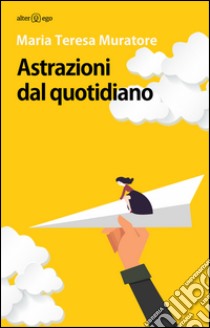 Astrazioni dal quotidiano libro di Muratore Maria Teresa