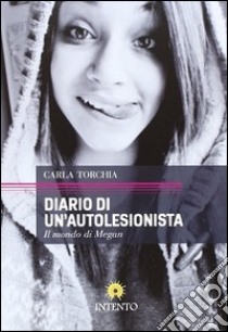 Diario di un'autolesionista. Il mondo di Megan libro di Torchia Carla J.