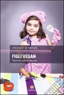 Figli vegan. Nutrirsi naturalmente libro di Momentè Stefano