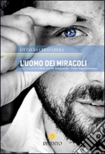 L'uomo dei miracoli libro di Chiavaroli Ottavio