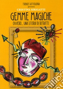 Gemme magiche. Ovvero... una storia di ritratti libro di Sirigatti Cristina