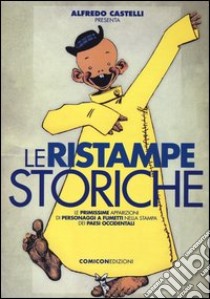 Le ristampe storiche. Le primissime apparizioni di personaggi a fumetti nella stampa dei paesi occidentali. Ediz. illustrata libro di Castelli A. (cur.)