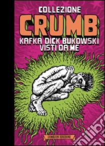 Collezione Crumb. Ediz. limitata. Vol. 1: Kafka, Dick, Bukowski visti da me libro di Crumb Robert; De Fazio R. (cur.); Curcio C. (cur.)