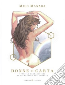 Donne di carta. Tutte le protagoniste di un maestro del fumetto. Ediz. a colori libro di Manara Milo