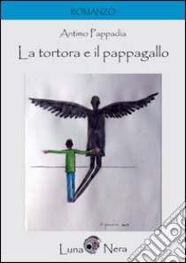 La tortora e il papagallo libro di Pappadia Antimo