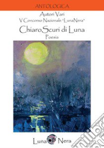 ChiaroScuri di Luna. 5º Concorso nazionale «LunaNera» libro
