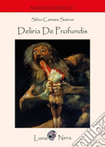 Deliria de profundis libro di Carrara Sutour Silvio