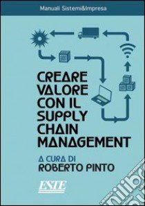 Creare valore con il supply chain management libro di Pinto R. (cur.)