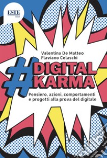 #digitalkarma. Pensiero, azioni, comportamenti e progetti alla prova del digitale libro di De Matteo Valentina; Celaschi Flaviano