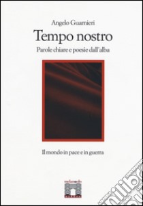 Tempo nostro. Parole chiare e poesie dall'alba libro di Guarnieri Angelo