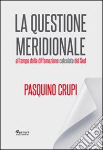 La questione meridionale al tempo della diffamazione calcolata del Sud libro di Crupi Pasquino