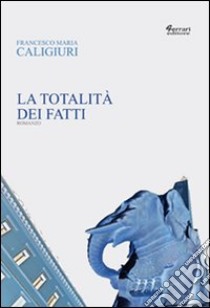 La totalità dei fatti libro di Caligiuri Francesco Maria