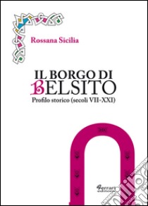 Il borgo di Belsito. Profilo storico (secoli VII-XXI) libro di Sicilia Rossana