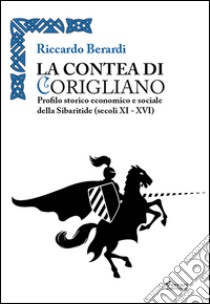 La contea di Corigliano. Profilo storico, economico e sociale della Sibaritide (secoli XI-XVI) libro di Berardi Riccardo