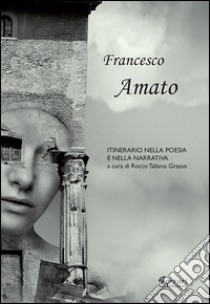 Francesco Amato. Itinerario nella poesia e nella narrativa libro di Taliano Grasso R. (cur.)