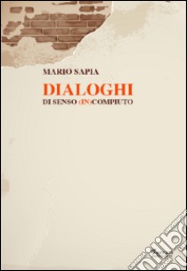 Dialoghi di senso (in)compiuto libro di Sapia Mario