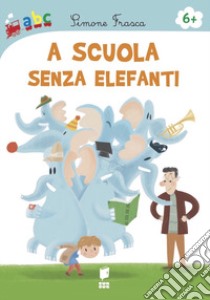 A scuola senza elefanti. Ediz. illustrata libro di Frasca Simone