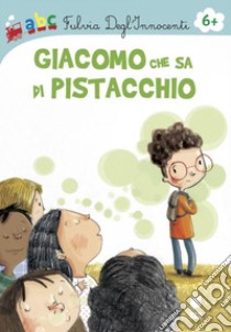 Giacomo che sa di Pistacchio. Ediz. illustrata libro di Degl'Innocenti Fulvia