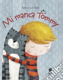 Mi manca Tommy. Ediz. illustrata libro di Elliott Rebecca