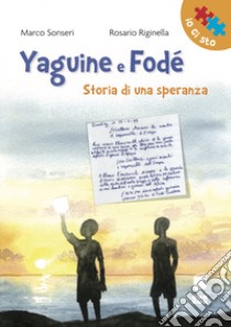 Yaguine e Fodé. Storia di una speranza. Ediz. illustrata libro di Sonseri Marco