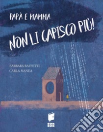 Papà e mamma non li capisco più! libro di Baffetti Barbara