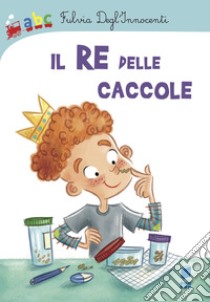 Il re delle caccole. Ediz. illustrata libro di Degl'Innocenti Fulvia