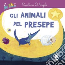 Gli animali del presepe. Ediz. a colori libro di D'Angelo Carolina