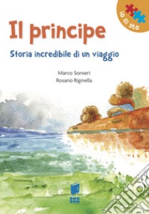 Il Principe. Storia incredibile di un viaggio. Ediz. illustrata libro di Sonseri Marco