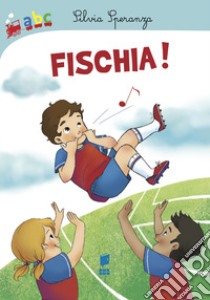 Fischia! Ediz. illustrata libro di Speranza Silvia