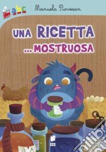 Una ricetta... Mostruosa libro di Piovesan Manuela