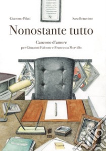 Nonostante tutto. Canzone d'amore per Giovanni Falcone e Francesca Morvillo. Ediz. illustrata libro di Pilati Giacomo